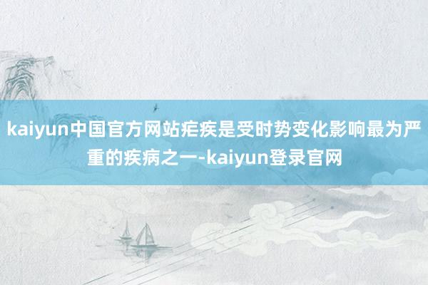 kaiyun中国官方网站疟疾是受时势变化影响最为严重的疾病之一-kaiyun登录官网