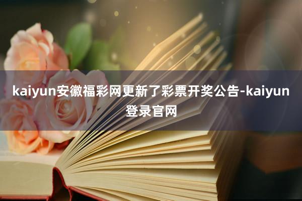 kaiyun安徽福彩网更新了彩票开奖公告-kaiyun登录官网