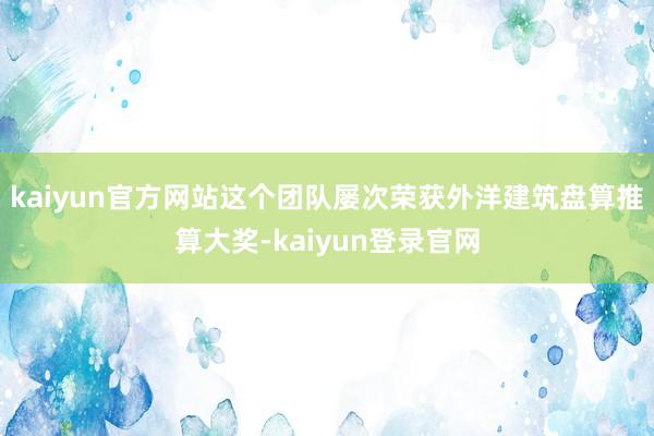kaiyun官方网站这个团队屡次荣获外洋建筑盘算推算大奖-kaiyun登录官网
