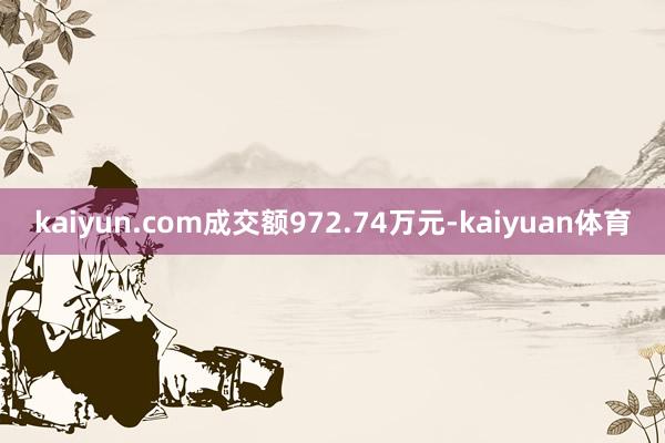 kaiyun.com成交额972.74万元-kaiyuan体