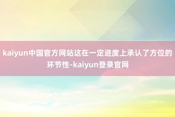 kaiyun中国官方网站这在一定进度上承认了方位的环节性-kaiyun登录官网