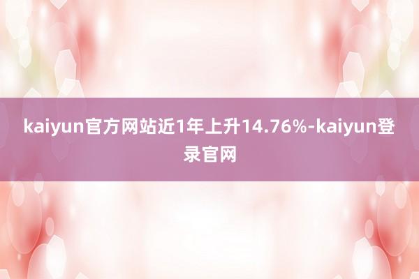 kaiyun官方网站近1年上升14.76%-kaiyun登录官网