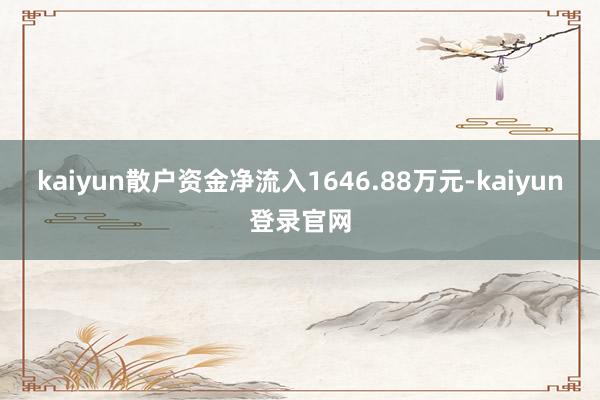 kaiyun散户资金净流入1646.88万元-kaiyun登录官网
