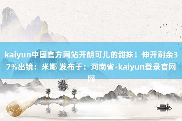 kaiyun中国官方网站开朗可儿的甜妹！伸开剩余37%出镜：米娜 发布于：河南省-kaiyun登录官网